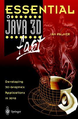 Essential Java 3D Fast: Developing 3D Graphics Applications in Java
