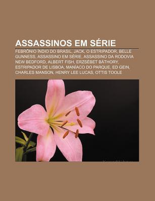 Assassinos Em S Rie: Febr Nio Ndio Do Brasil, Jack, O Estripador, Belle Gunness, Assassino Em S Rie, Assassino Da Rodovia New Bedford Source Wikipedia Assassinos Em S Rie: Febr Nio Ndio Do Brasil, Jack, O Estripador, Belle Gunness, Assassino Em S Rie, Assassino Da Rodovia New Bedford Source Wikipedia