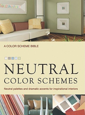 Neutral Color Schemes: Neutral Palettes and Dramatic Accents for Inspirational Interiors Alice Buckley Neutral Color Schemes: Neutral Palettes and Dramatic Accents for Inspirational Interiors Alice Buckley