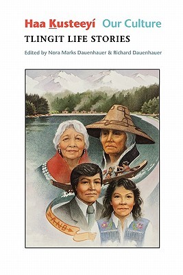 Haa Kusteeyi, Our Culture: Tlingit Life Stories Nora Marks Dauenhauer Haa Kusteeyi, Our Culture: Tlingit Life Stories Nora Marks Dauenhauer