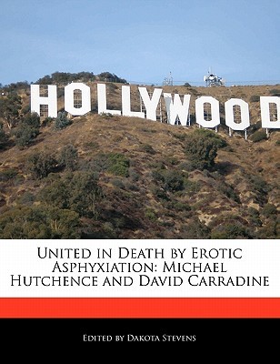 United in Death Erotic Asphyxiation: Michael Hutchence and David Carradine by Dakota Stevens United in Death Erotic Asphyxiation: Michael Hutchence and David Carradine by Dakota Stevens