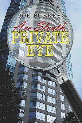 Ace Sleuth, Private Eye Joe Purkey Ace Sleuth, Private Eye Joe Purkey