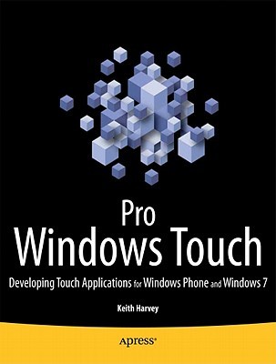 Pro Windows Touch: Developing Touch Applications for Windows Phone and Windows 7 Keith W. Harvey Pro Windows Touch: Developing Touch Applications for Windows Phone and Windows 7 Keith W. Harvey