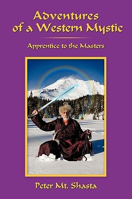 Adventures of a Western Mystic: Apprentice to the Masters Peter Mt. Shasta Adventures of a Western Mystic: Apprentice to the Masters Peter Mt. Shasta