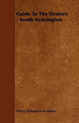 Guide to the Oratory - South Kensington Henry Sebastian Bowden Guide to the Oratory - South Kensington Henry Sebastian Bowden