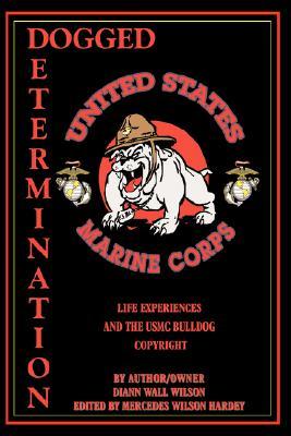 Dogged Determination: Life Experiences and the USMC Bulldog Copyright Diann Wall Wilson Dogged Determination: Life Experiences and the USMC Bulldog Copyright Diann Wall Wilson