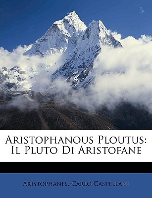 Aristophanous Ploutus: Il Pluto Di Aristofane Aristophanes Aristophanous Ploutus: Il Pluto Di Aristofane Aristophanes