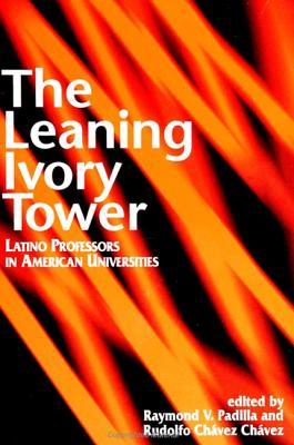 The Leaning Ivory Tower: Latino Professors In American Universities Raymond V. Padilla The Leaning Ivory Tower: Latino Professors In American Universities Raymond V. Padilla