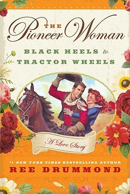 The Pioneer Woman: Black Heels to Tractor Wheels - A Love Story Ree Drummond The Pioneer Woman: Black Heels to Tractor Wheels - A Love Story Ree Drummond