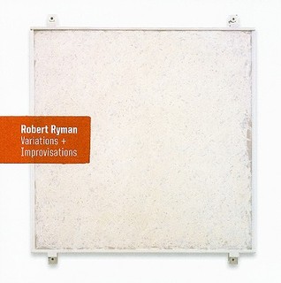 Robert Ryman: Variations + Improvisations Robert Ryman Robert Ryman: Variations + Improvisations Robert Ryman