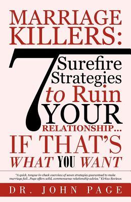 Marriage Killers: 7 Surefire Strategies to Ruin Your Relationship...If Thats What You Want John Page Marriage Killers: 7 Surefire Strategies to Ruin Your Relationship...If Thats What You Want John Page