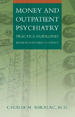 Money and Outpatient Psychiatry: Practice Guidelines from Accounting to Ethics Cecilia M. Mikalac Money and Outpatient Psychiatry: Practice Guidelines from Accounting to Ethics Cecilia M. Mikalac