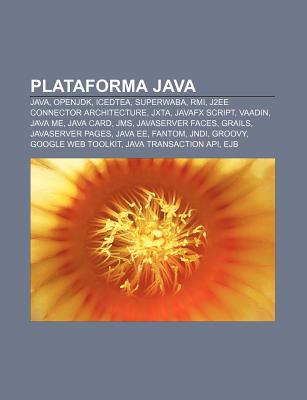 Plataforma Java: Java, Openjdk, Icedtea, Superwaba, RMI, J2ee Connector Architecture, Jxta, Javafx Script, Vaadin, Java Me, Java Card,