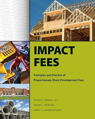 Impact Fees: Principles and Practice of Proportionate-Share Development Fees Arthur Nelson Impact Fees: Principles and Practice of Proportionate-Share Development Fees Arthur Nelson