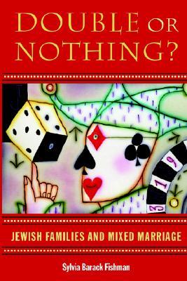 Double or Nothing?: Jewish Families and Mixed Marriage Sylvia Barack Fishman Double or Nothing?: Jewish Families and Mixed Marriage Sylvia Barack Fishman