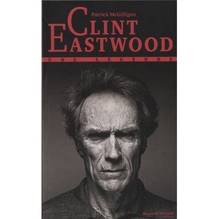 Clint Eastwood, une légende Patrick McGilligan Clint Eastwood, une légende Patrick McGilligan