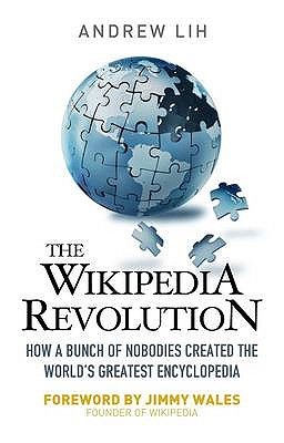 The Wikipedia Revolution: How A Bunch Of Nobodies Created The Worlds Greatest Encyclopedia Andrew Lih The Wikipedia Revolution: How A Bunch Of Nobodies Created The Worlds Greatest Encyclopedia Andrew Lih