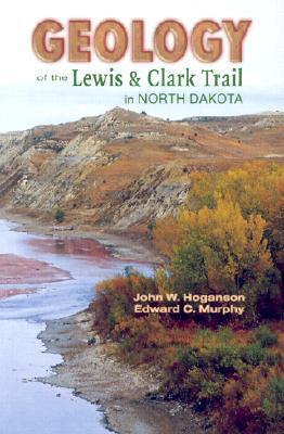 Geology of the Lewis & Clark Trail in North Dakota John W. Hoganson Geology of the Lewis & Clark Trail in North Dakota John W. Hoganson