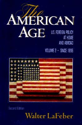 The American Age 2: United States Foreign Policy at Home & Abroad Since 1896 Walter F. LaFeber The American Age 2: United States Foreign Policy at Home & Abroad Since 1896 Walter F. LaFeber