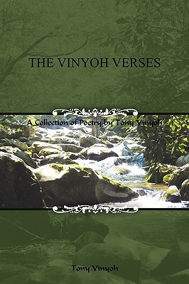 The Vinyoh Verses: A Collection of Poetry Tony Vinyoh by Tony Vinyoh The Vinyoh Verses: A Collection of Poetry Tony Vinyoh by Tony Vinyoh