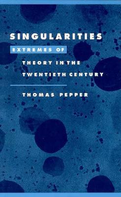 Singularities: Extremes of Theory in the Twentieth Century Thomas Adam Pepper Singularities: Extremes of Theory in the Twentieth Century Thomas Adam Pepper