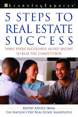 Five Steps to Real Estate Success: What Every Successful Real Estate Agent Knows to Beat the Competition Lauren B. Starkey Five Steps to Real Estate Success: What Every Successful Real Estate Agent Knows to Beat the Competition Lauren B. Starkey
