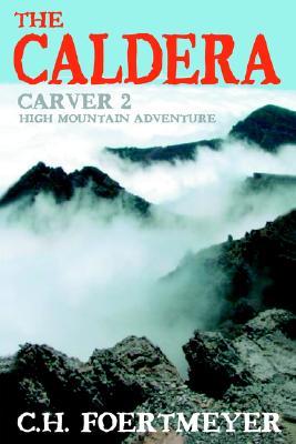 The Caldera: Carver 2: High Mountain Adventure C.H. Foertmeyer The Caldera: Carver 2: High Mountain Adventure C.H. Foertmeyer