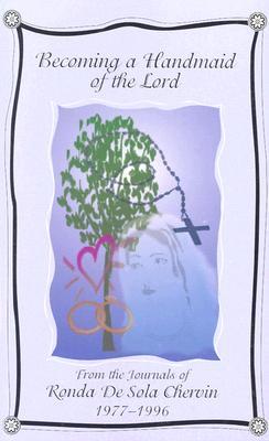 Becoming a Handmaid of the Lord: From the Journals of Ronda de Sola Chervin 1977-1996 Ronda Chervin Becoming a Handmaid of the Lord: From the Journals of Ronda de Sola Chervin 1977-1996 Ronda Chervin