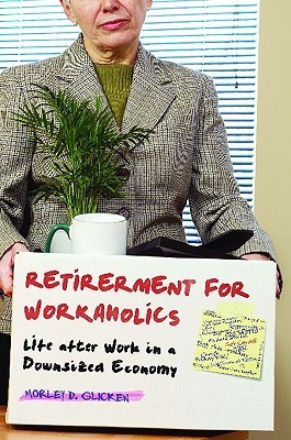retirement for workaholics: life after work in a downsized
