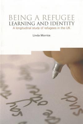 Being a Refugee: Learning and Identity, a Longitudinal Study of Refugees in the UK Linda Morrice Being a Refugee: Learning and Identity, a Longitudinal Study of Refugees in the UK Linda Morrice
