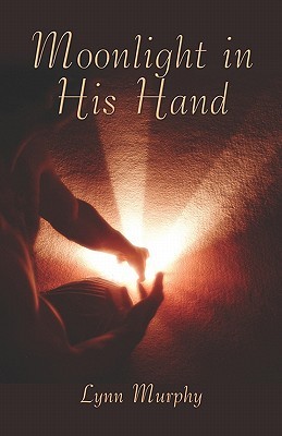 Moonlight in His Hand Lynn Murphy Moonlight in His Hand Lynn Murphy