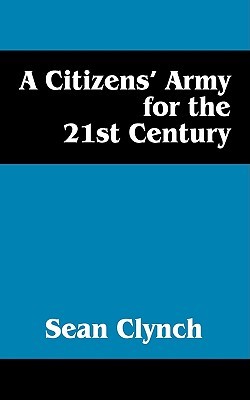 A Citizens Army for the 21st Century Sean Clynch A Citizens Army for the 21st Century Sean Clynch
