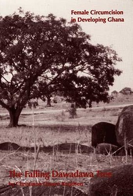 The Falling Dawadawa Tree: FEMALE CIRCUMCISION IN DEVELOPING GHANA Christiana O. Knudsen The Falling Dawadawa Tree: FEMALE CIRCUMCISION IN DEVELOPING GHANA Christiana O. Knudsen