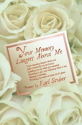 Your Memory Lingers about Me: Love Poems Karl Stuber by Karl Stuber Your Memory Lingers about Me: Love Poems Karl Stuber by Karl Stuber