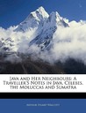 Java and Her Neighbours: A Traveller's Notes in Java, Celebes, the Moluccas and Sumatra