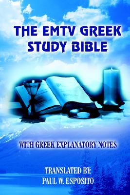 The Emtv Greek Study Bible: With Greek Explanatory Notes PAUL W. ESPOSITO The Emtv Greek Study Bible: With Greek Explanatory Notes PAUL W. ESPOSITO