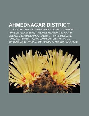 Ahmednagar District: Cities and Towns in Ahmednagar District, Dams in Ahmednagar District, People from Ahmednagar Source Wikipedia Ahmednagar District: Cities and Towns in Ahmednagar District, Dams in Ahmednagar District, People from Ahmednagar Source Wikipedia