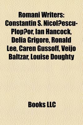 Romani Writers: Constantin S. Nicol?escu-Plop?or, Ian Hancock, Delia Grigore, Ronald Lee, Caren Gussoff, Veijo Baltzar, Louise Doughty Books LLC Romani Writers: Constantin S. Nicol?escu-Plop?or, Ian Hancock, Delia Grigore, Ronald Lee, Caren Gussoff, Veijo Baltzar, Louise Doughty Books LLC