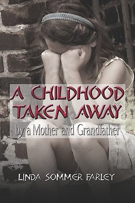 A Childhood Taken Away a Mother and Grandfather by Linda Sommer Farley A Childhood Taken Away a Mother and Grandfather by Linda Sommer Farley