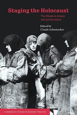 Staging the Holocaust: The Shoah in Drama and Performance Claude Schumacher Staging the Holocaust: The Shoah in Drama and Performance Claude Schumacher