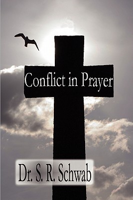 Conflict in Prayer S. R. Schwab Conflict in Prayer S. R. Schwab