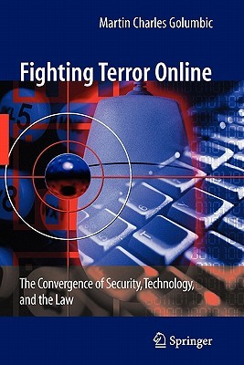 Fighting Terror Online: The Convergence of Security, Technology, and the Law Martin Charles Golumbic Fighting Terror Online: The Convergence of Security, Technology, and the Law Martin Charles Golumbic