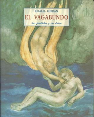 El Vagabundo: Sus Parábolas Y Sus Dichos Kahlil Gibran El Vagabundo: Sus Parábolas Y Sus Dichos Kahlil Gibran
