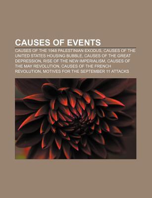Causes of Events: Causes of the 1948 Palestinian Exodus, Causes of the United States Housing Bubble, Causes of the Great Depression Books LLC Causes of Events: Causes of the 1948 Palestinian Exodus, Causes of the United States Housing Bubble, Causes of the Great Depression Books LLC