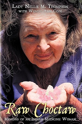 Raw Choctaw: Memoirs of an Indian Medicine Woman Nellie M. Thompson Raw Choctaw: Memoirs of an Indian Medicine Woman Nellie M. Thompson