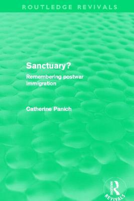 Sanctuary? (Routledge Revivals): Remembering Postwar Immigration Catherine Panich Sanctuary? (Routledge Revivals): Remembering Postwar Immigration Catherine Panich
