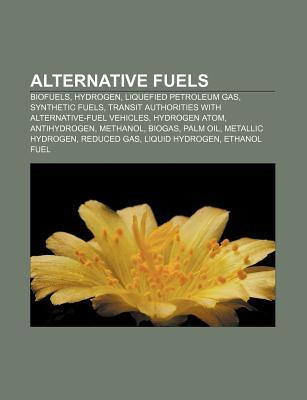 Alternative Fuels: Biofuels, Hydrogen, Liquefied Petroleum Gas, Synthetic Fuels, Transit Authorities with Alternative-Fuel Vehicles Source Wikipedia Alternative Fuels: Biofuels, Hydrogen, Liquefied Petroleum Gas, Synthetic Fuels, Transit Authorities with Alternative-Fuel Vehicles Source Wikipedia