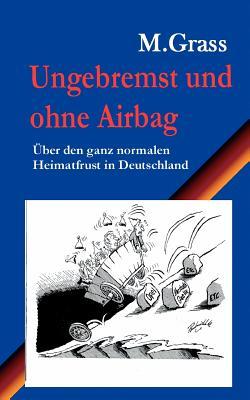 Ungebremst und ohne Airbag: Über den ganz normalen Heimatfrust in Deutschland Mike Grass Ungebremst und ohne Airbag: Über den ganz normalen Heimatfrust in Deutschland Mike Grass