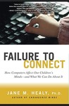 Failure to Connect: How Computers Affect Our Children's Minds -- and What We Can Do About It