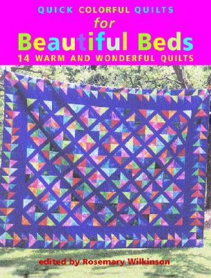 Quick Colorful Quilts for Beautiful Beds: 14 Warm and Wonderful Quilts Rosemary Wilkinson Quick Colorful Quilts for Beautiful Beds: 14 Warm and Wonderful Quilts Rosemary Wilkinson